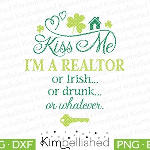 May include: Green and white patterned design with the text "Kiss Me I'm a Realtor or Irish... or drunk... or whatever."  A green shamrock and a house are included in the design.
