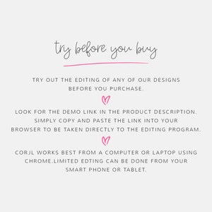K&ouml;nnte beinhalten: Textgrafik mit den Worten "try before you buy" in rosaer Kursivschrift. Der Text darunter erkl&auml;rt, wie Sie die Bearbeitung eines unserer Designs vor dem Kauf ausprobieren k&ouml;nnen. Er erkl&auml;rt auch, dass der Demo-Link in der Produktbeschreibung steht und wie Sie den Link in Ihren Browser kopieren und einf&uuml;gen, um direkt zum Bearbeitungsprogramm weitergeleitet zu werden. Der Text besagt auch, dass Corjl am besten von einem Computer oder Laptop aus funktioniert, der Chrome verwendet. Eine eingeschr&auml;nkte Bearbeitung ist von Ihrem Smartphone oder Tablet aus m&ouml;glich.