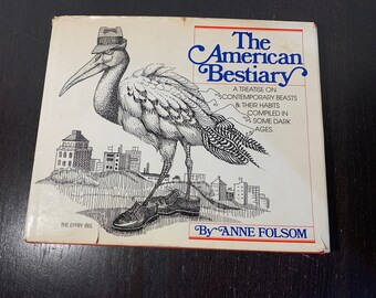 May include: The cover of a book titled "The American Bestiary: A Treatise on Contemporary Beasts & Their Habits Compiled in Some Dark Ages." The cover features a black and white illustration of a bird wearing a hat and shoes, standing on a hill with a city skyline in the background.