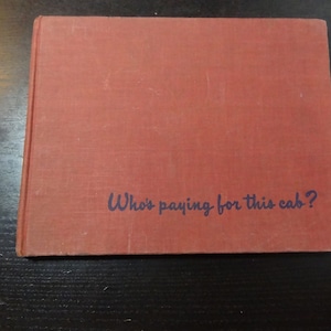 Who&#39;s Paying For This Cab? by Alan Dunn Copyright 1945 - Cartoons, Comics, Illustrations from The New Yorker - Vintage Hardcover Book