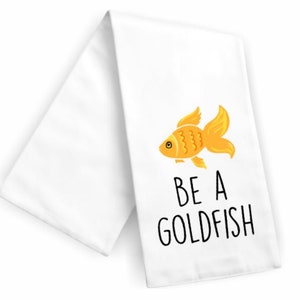Be A Goldfish /Funny Kitchen Flour Sack Towel/ Free Shipping/ Great Gift Idea