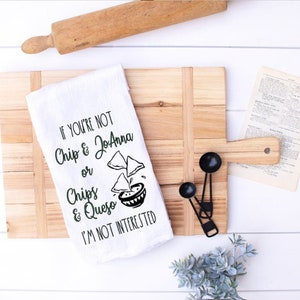 If Your Not Chip and JoAnna or Chips and Queso I&#39;m Not Interested Flour Sack Towel / Tea Towel / Kitchen Towel / Kitchen Decor Free Shipping