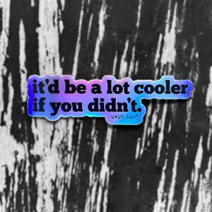 Holographic Sticker | 'it'd be a lot cooler if you didn't'