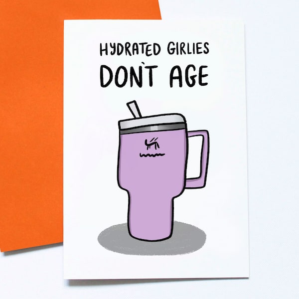 Funny Birthday Card, Stanley Cup Girls, Hydrated Girlies Don't Age, For Her, Water Bottle