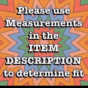 May include: Image with text: "Please use Measurements in the ITEM DESCRIPTION to determine fit." The text is in a white, bold font with a black outline. The background is a colorful, retro-style zigzag pattern in orange, blue, and green.