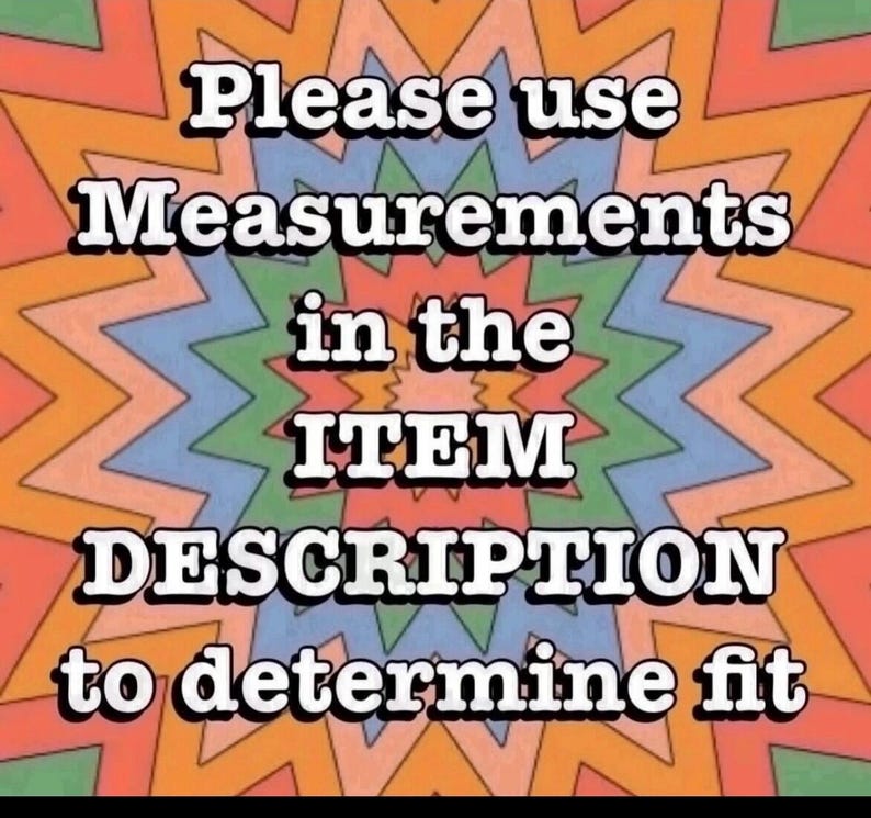 May include: Image with text: "Please use Measurements in the ITEM DESCRIPTION to determine fit." The text is in a white, bold font with a black outline. The background is a colorful, retro-style zigzag pattern in orange, blue, and green.