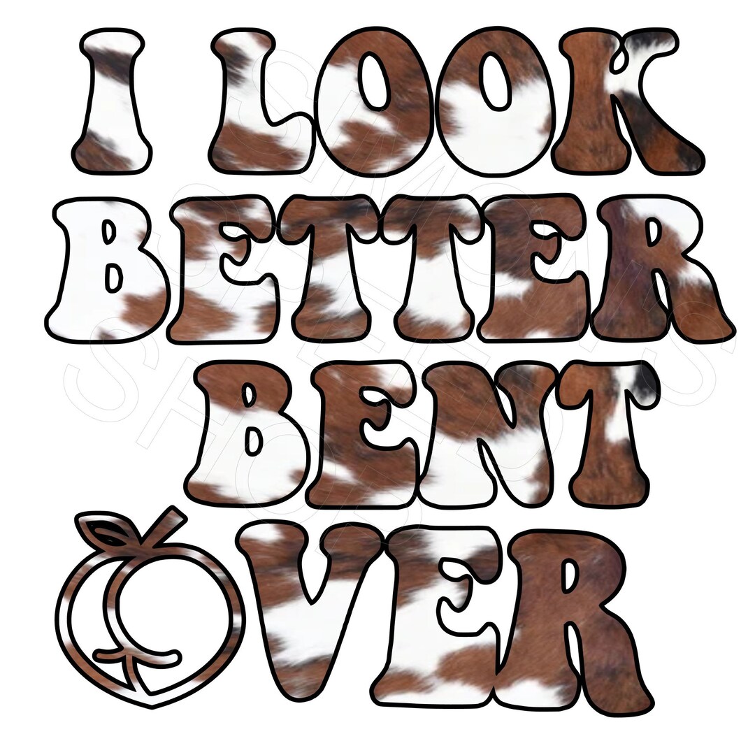 Ready to Press DTF Transfer I Look Better Bent Over Cowhide Etsy
