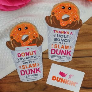 May include: Two donut-themed gift cards with the text "Donut you know... you're a slam dunk teacher!" and "Thanks a hole bunch for a slam dunk school year!"  The cards are decorated with a cartoon donut and a cup of coffee. A Dunkin' Donuts gift card is also shown.