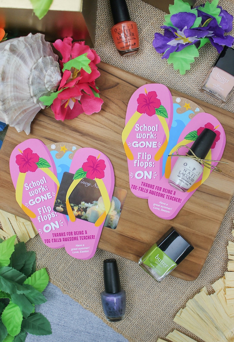 May include: Two pink flip-flop shaped cards with the text "School work: GONE Flip flops: ON" and the message "Thanks for being a toe-tally awesome teacher!"  Each card has a small gift attached, one with a bottle of clear nail polish and the other with a gift card.