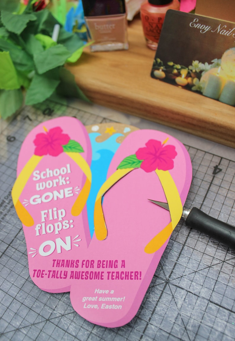 May include: Pink and yellow flip-flop shaped card with the text "School work: GONE Flip flops: ON" and "Thanks for being a toe-tally awesome teacher!"  Have a great summer! Love, Easton.