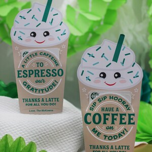 May include: Two illustrated coffee cups with smiling faces and sprinkles. The text on the cups reads "A little caffeine to espresso our gratitude! Thanks a latte for all you do! Love, The McKowns" and "Sip sip hooray have a coffee on me today! Thanks a latte for all you do! Love, Sawyer".