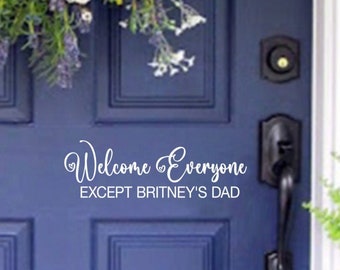 Welcome Everyone Except Britney's Dad Front Door Vinyl Decal 12" x 4"