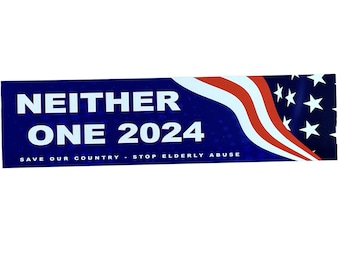 Funny Presidential Election Bumper Sticker Neither One 2024 - Save Our Country - Stop Elderly Abuse
