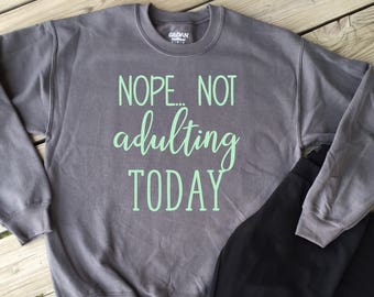 Nope... Not Adulting Today Sweatshirt/ Unisex Sizing