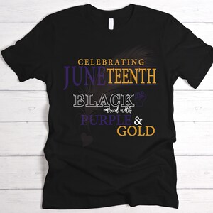May include: Black t-shirt with the words "Celebrating Juneteenth" in gold and purple. The text "Black mixed with Purple & Gold" is also displayed. A graphic of a raised fist is included in the design.