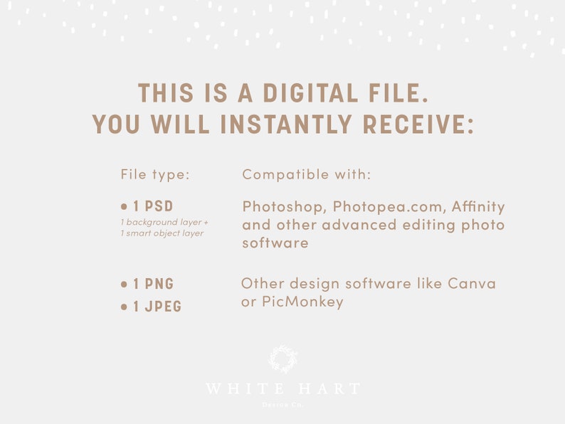 May include: A digital file download information graphic with the text "THIS IS A DIGITAL FILE. YOU WILL INSTANTLY RECEIVE:" and a list of file types and compatible software. The file types include 1 PSD, 1 PNG, and 1 JPEG. The compatible software includes Photoshop, Photopea.com, Affinity, and other advanced editing photo software, as well as other design software like Canva or PicMonkey.