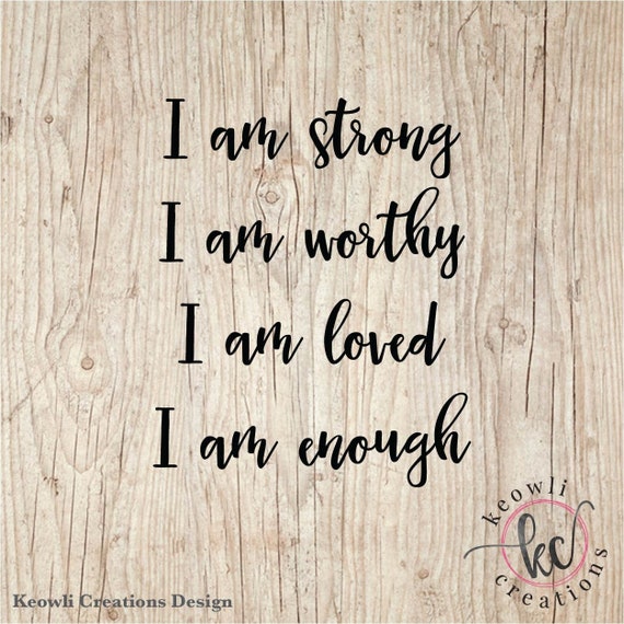I am strong I am worthy I am loved I am enough Vinyl Decal Etsy