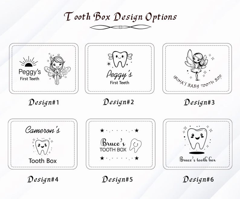May include: A collection of six tooth box design options, each featuring a rectangular shape with a stitched border. The designs include illustrations of fairies, teeth, and text such as "Peggy's First Teeth" and "Bruce's Tooth Box."