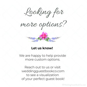 May include: A pink flower with blue flowers and green leaves on a white background. The text "Looking for more options? Let us know! We are happy to help provide more custom options. Reach out to us or visit weddingguestbookco.com to see a visualization of your perfect guest book!" is below the flower.