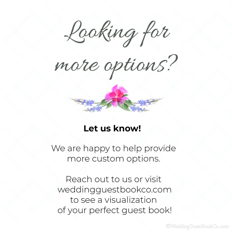 May include: A pink flower with blue flowers and green leaves on a white background. The text "Looking for more options? Let us know! We are happy to help provide more custom options. Reach out to us or visit weddingguestbookco.com to see a visualization of your perfect guest book!" is below the flower.