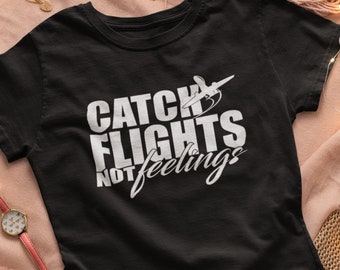Catch Flights Not Feelings Unisex or Ladies Fitted Shirt. Travel Shirt. Gift Fot Her. Gift For Him. Airport Shirt. World Traveler. Passport