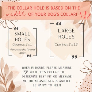 May include: A graphic with text explaining how to choose the correct size collar hole for a dog harness. The text says "The collar hole is based on the width of your dog's collar!" and then shows two options: "Small Holes" with an opening of 1 inch by 1 inch and "Large Holes" with an opening of 1 inch by 1.5 inches. The graphic also includes the text "When in doubt, please measure your pet's collar to determine best fit or message me the measurements and I'll be happy to help!"