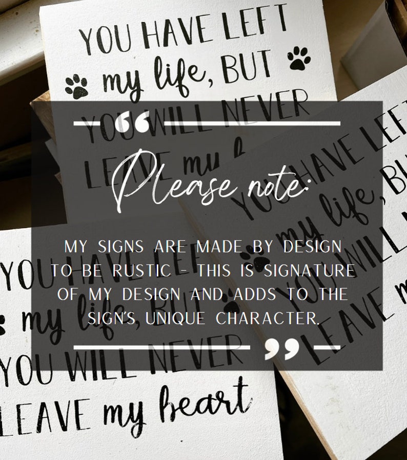 May include: Two white wooden signs with black text. The top sign reads "You have left my life, but you will never leave my heart." The bottom sign reads "My signs are made by design to be rustic - this is signature of my design and adds to the sign's unique character."