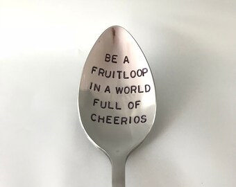 Be A Fruitloop In A World Full Of Cheerios-Hand stamped Spoon-Best Selling Item-Custom Stamped Boyfriend Gift-Personalized Engraved Spoon