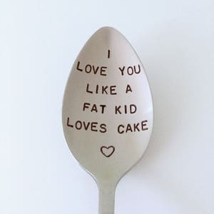 I Love You Like A Fat Kid Loves Cake-Hand stamped Spoon-Valentine’s Day-Boyfriend Gift-Personalized Engraved Spoon-Can Be Used Daily