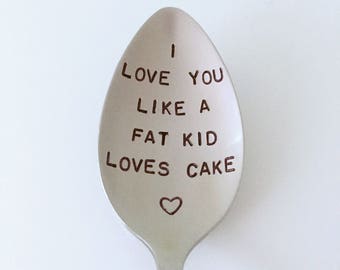 I Love You Like A Fat Kid Loves Cake-Hand stamped Spoon-Valentine’s Day-Boyfriend Gift-Personalized Engraved Spoon-Can Be Used Daily