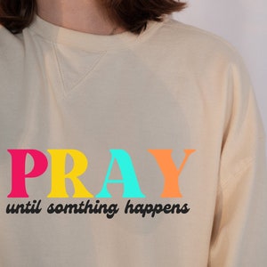 Pray Until Something Happens, Christian PNG, Christian Shirt File, Christian Sublimation File, Commercial T-shirt Design File, Colorful PNG
