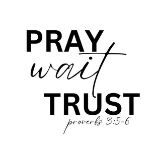 Pray Wait Trust Proverbs 3:5-6, Christian PNG, Christian Shirt file, Christian Sublimation File, Commercial T-shirt Design File,