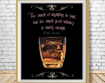 May include: A black and white poster with a quote by Mark Twain about whiskey. The quote reads "Too much of anything is bad, but too much good whiskey is barely enough." The poster features a glass of whiskey with ice cubes.