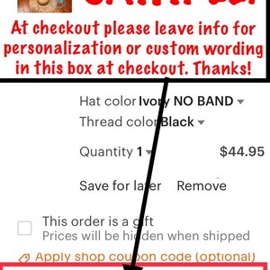 May include: A screenshot of a mobile phone screen showing a shopping cart with a personalized hat. The hat is ivory with black thread and is priced at $44.95. The text "SAMPLE: At checkout please leave info for personalization or custom wording in this box at checkout. Thanks!" is displayed on the screen.