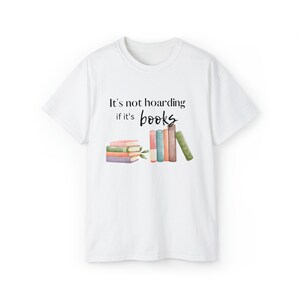 Book Lover T Shirt It's Not Hoarding if it's Books T Shirt Book Nerd Gift Book Hoarder Gift image 1