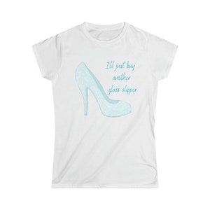 Glass Slipper Shirt Feminist T Shirt I&#39;ll Just By Another Glass Slipper T Shirt Women&#39;s Tee Female Empowerment Tee