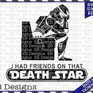 May include: Black and white digital design featuring a dejected character from a science fiction film, seated with head in hands. Text reads "I had friends on that Death Star." Includes "SVG, DXF, EPS" and "Instant Download" text.