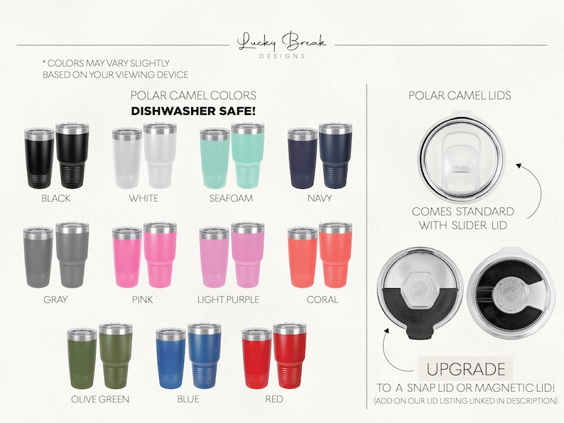 May include: A range of colours of Polar Camel tumblers, including black, white, seafoam, navy, grey, pink, light purple, coral, olive green, blue, and red. The tumblers are dishwasher safe and come standard with a slider lid. Upgrade to a snap lid or magnetic lid.