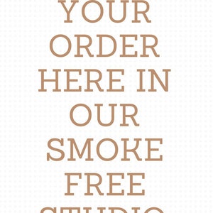 May include: A brown text graphic on a white background that reads "WE MADE YOUR ORDER HERE IN OUR SMOKE FREE STUDIO."