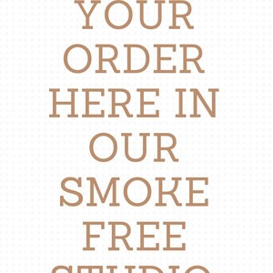 May include: A brown text graphic on a white background that reads "WE MADE YOUR ORDER HERE IN OUR SMOKE FREE STUDIO."