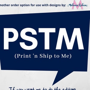 May include: A blue speech bubble with white text that reads "PSTM (Print 'n Ship to Me)". The text below the bubble reads "If you want me to do the editing AND handle the printing."