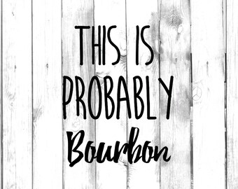May include: White wood plank background with black text that reads "This is probably bourbon."