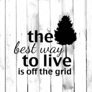 May include: Black and white image of a tree with the text "the best way to live is off the grid" on a white wood background.