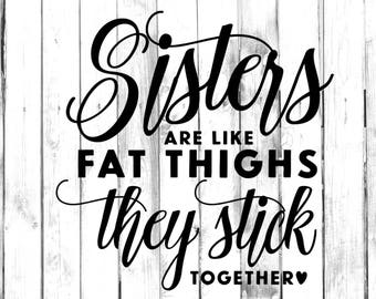Sisters Are Like Fat Thighs, They Stick Together - Di Cut Decal - Home/Laptop/Computer/Truck/Car Bumper Sticker Decal