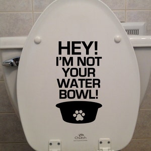 Hey! I'm Not Your Water Bowl, Dog - Toilet Seat Sticker - Bathroom/Home Decor Decal (6" x 10.5")