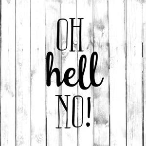 May include: Black and white text on a white wood background that reads "OH hell NO!"