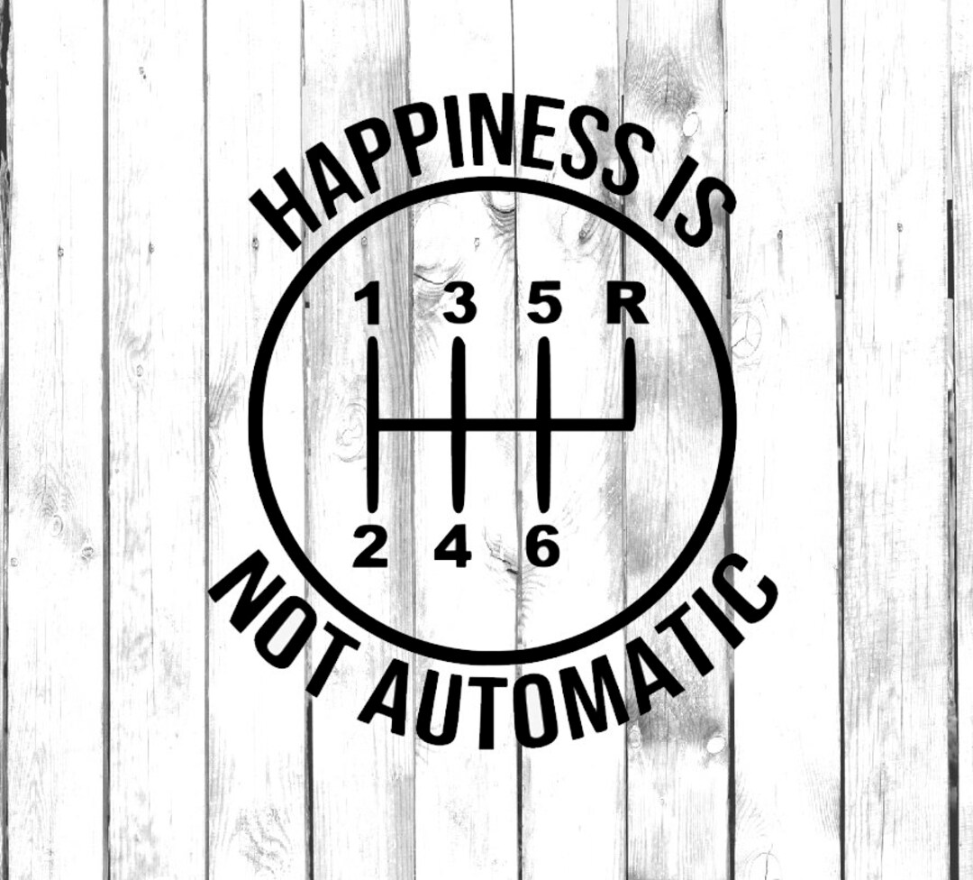 6 Speed Sticker 6 Speed Gear - Happiness is Not Automatic - Stick Shift - Manual Car ...