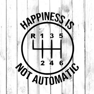 6 Speed Gear - Happiness is not Automatic - Stick Shift - Manual Car - Car/Truck/Laptop/Computer/Phone/Home Decor/Bumper Sticker