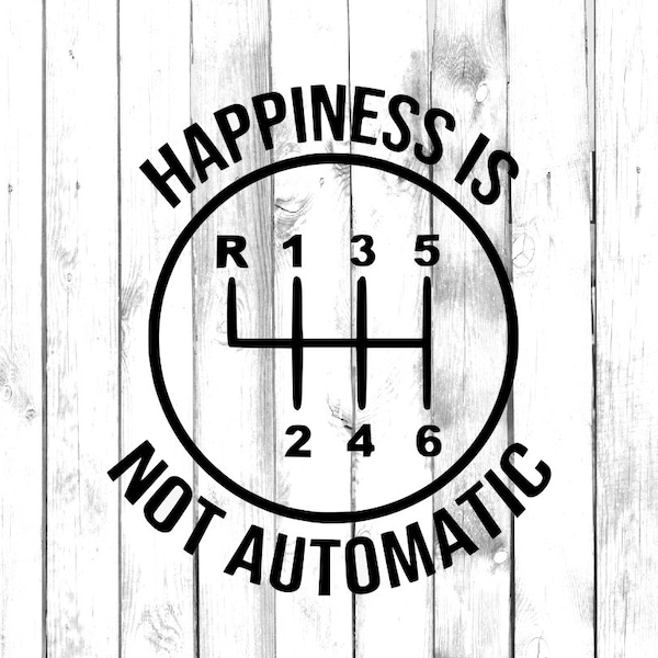 6 Speed Gear - Happiness is not Automatic - Stick Shift - Manual Car - Car/Truck/Laptop/Computer/Phone/Home Decor/Bumper Sticker