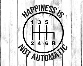 6 Speed Gear - Happiness is not Automatic - Stick Shift - Manual Car - Car/Truck/Laptop/Computer/Phone/Home Decor/Bumper Sticker